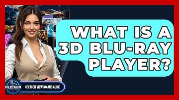 What Is A 3D Blu-ray Player? - NextGen Viewing and Audio