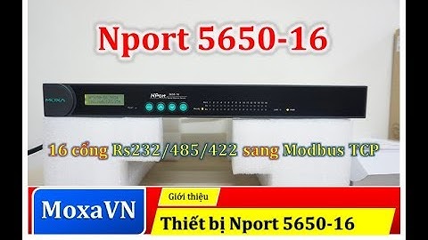 Đánh giá bộ Nport 5650-16 Moxa | 16 cổng Rs232/485/422 sang Modbus TCP | Moxa Việt Nam