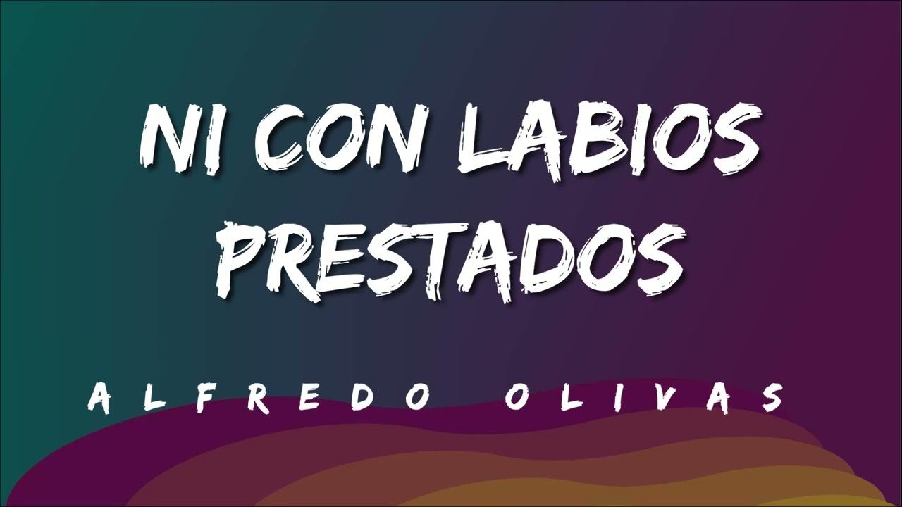 Ni con labios prestados Alfredo Olivas (Letra) YouTube