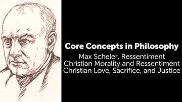 Max Scheler, Ressentiment | Christian Love, Sacrifice, and Justice | Philosophy Core Concepts