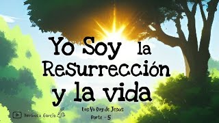 Yo Soy La Resurrección Y La Vida. Reflexión 📖 Los "Yo Soy de Jesús. Parte -5