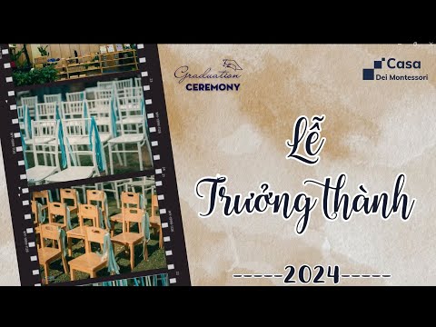 CASA DEI MONTESSORI - LỄ TỐT NGHIỆP - TRƯỞNG THÀNH 2024