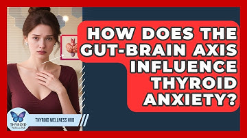 How Does The Gut-brain Axis Influence Thyroid Anxiety? - Thyroid Wellness Hub