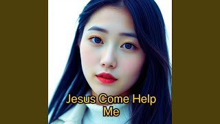 Jesus Come Help Me