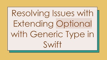 Resolving Issues with Extending Optional with Generic Type in Swift