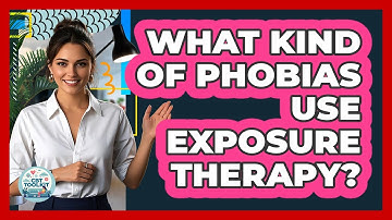 What Kind Of Phobias Use Exposure Therapy?
