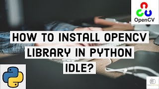 How to install OpenCv library in python IDLE? | Image processing by openCV | OpenCV #1