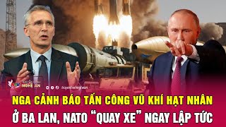 Nga cảnh báo tấn công vũ khí hạt nhân ở Ba Lan, NATO “quay xe” ngay lập tức | Nghệ An TV