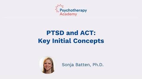 ACT for PTSD: Key Initial Concepts