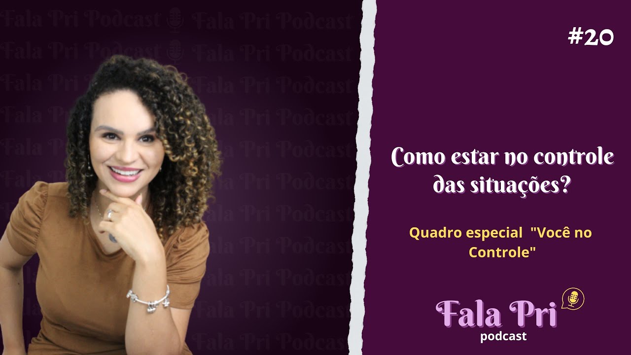 COMO ESTAR NO CONTROLE DAS SITUAÇÕES? | FALA PRI PODCAST #20