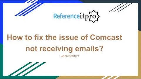 How to fix the issue of Comcast not receiving emails