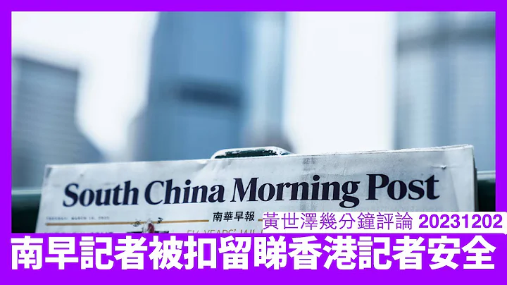 南早记者被中国拘留 竟然要日本共同社报导至通天 香港做记者无乜保障 南早高层同中国嘅关系唔似有用 黄世泽几分钟评论 20231201 - 天天要闻