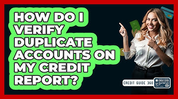 How Do I Verify Duplicate Accounts On My Credit Report?