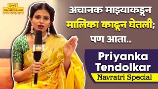 अचानक माझ्याकडून मालिका काढून घेतली; पण आता.. Priyanka Tendolkar | Navratri Special | Tharla Tar Mag