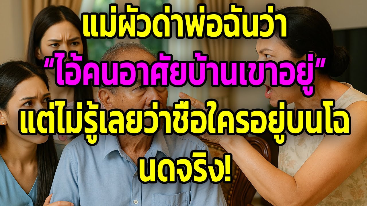 แม่ผัวด่าพ่อฉันว่า “ไอ้คนอาศัยบ้านเขาอยู่” แต่ไม่รู้เลยว่าชื่อใครอยู่บนโฉนดจริง!