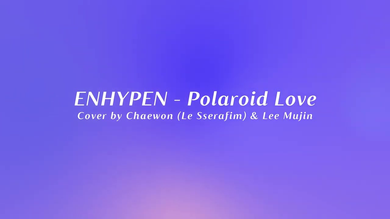 ENHYPEN - Polaroid Love Cover by Chaewon & Lee Mujin Lyrics