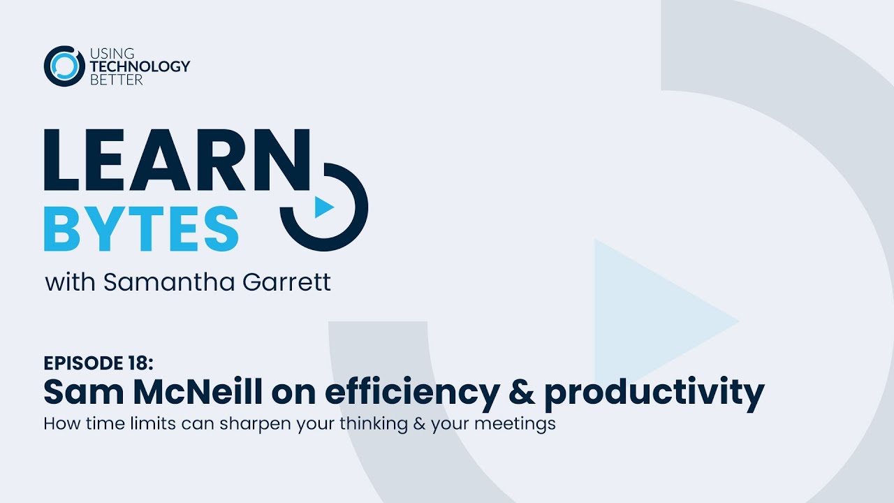LearnBytes episode #18 - Sam McNeill: How time limits can sharpen your thinking & your meetings