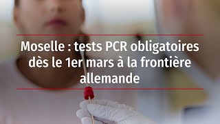 Moselle : tests PCR obligatoires dès le 1er mars à la frontière allemande