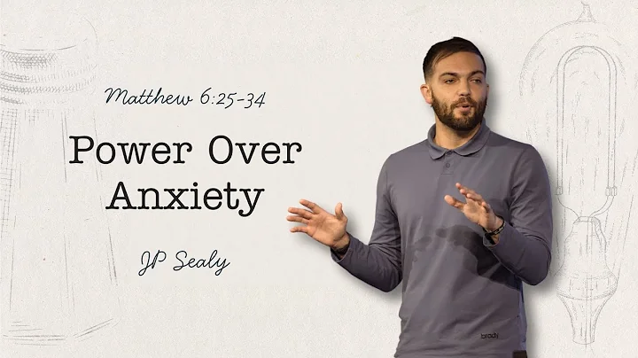 Freedom from Anxiety | Matthew 6:25-34 | JP Sealy