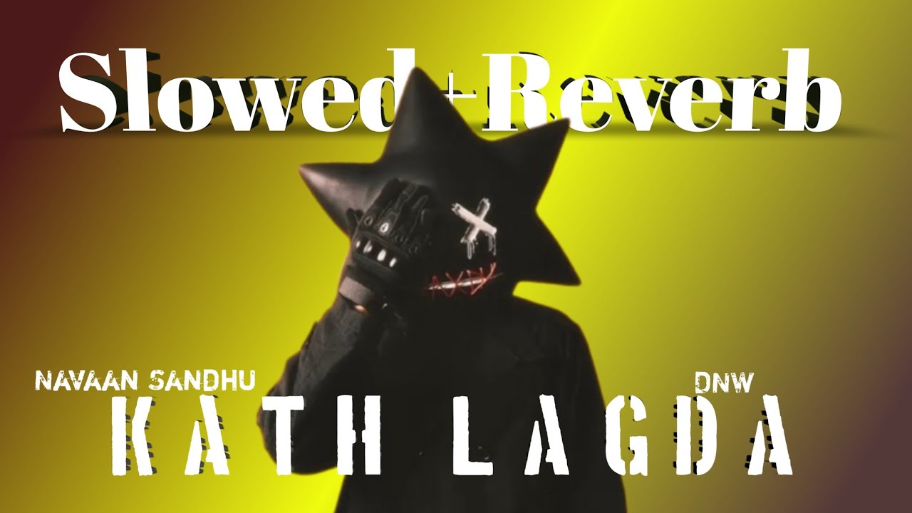 Kath Lagda Slowed Reverb Navaan Sandhu Feat DNW New Punjabi kath-lagda-slowed-reverb-navaan-sandhu-feat-dnw-new-punjabi