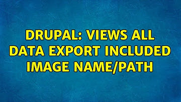 Drupal: Views all data export included image name/path
