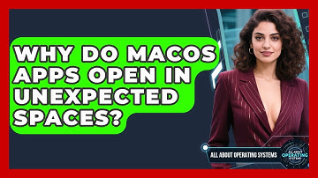 Why Do macOS Apps Open In Unexpected Spaces? - All About Operating Systems