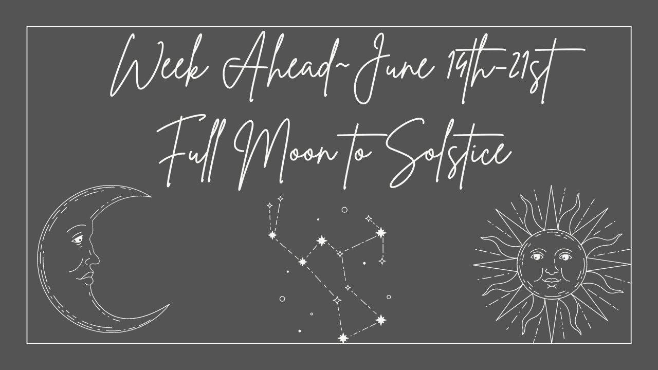Week Ahead~June 14th-21st Full Moon to Solstice