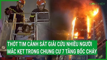 Thót tim lực lượng cảnh sát giải cứu nhiều người mắc kẹt trong chung cư 7 tầng bốc cháy