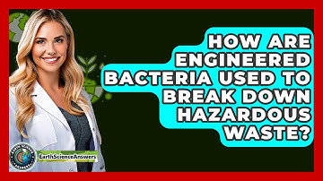 How Are Engineered Bacteria Used To Break Down Hazardous Waste? - Earth Science Answers