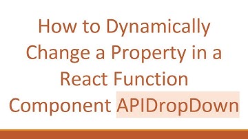 How to Dynamically Change a Property in a React Function Component APIDropDown
