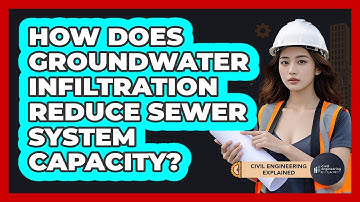 How Does Groundwater Infiltration Reduce Sewer System Capacity? - Civil Engineering Explained
