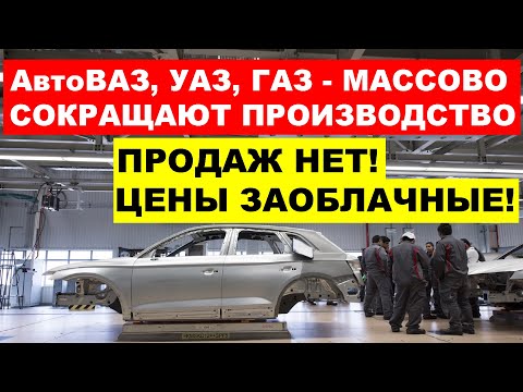 ПРОДАЖ НЕТ - ЗАВОДЫ СОКРАЩАЮТ ПРОИЗВОДСТВО! Что происходит АвтоВаз и УАЗ что с ценами?