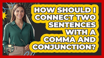 How Should I Connect Two Sentences With A Comma And Conjunction?