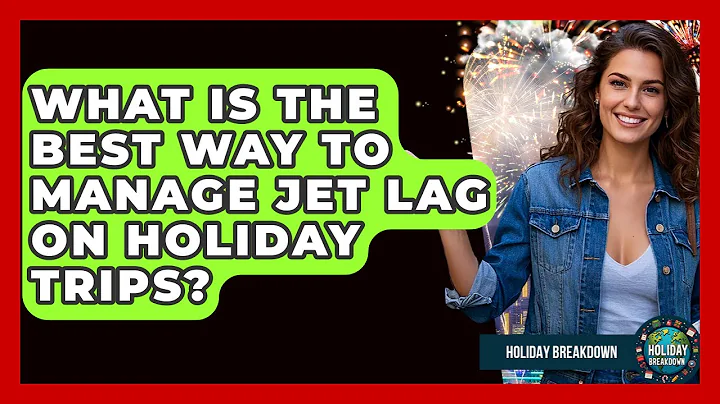 What Is The Best Way To Manage Jet Lag On Holiday Trips? - Holiday Breakdown