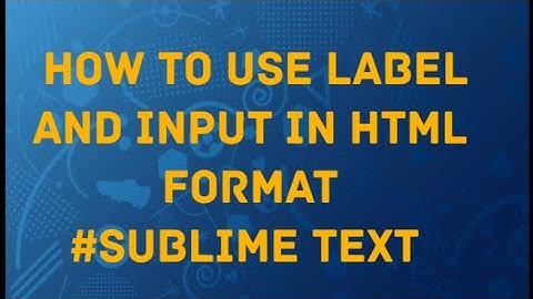 How to Create / Use Label Input Html Form- Sublime text