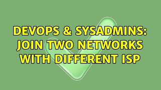 Famous DevOps & SysAdmins: Join Two networks with different isp Wealth