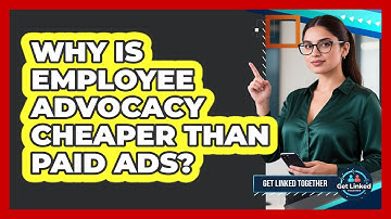 Why Is Employee Advocacy Cheaper Than Paid Ads? - Get Linked Together