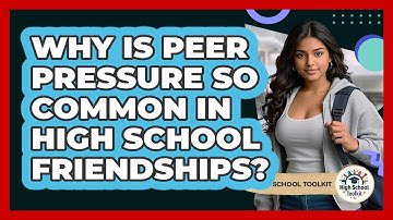 Why Is Peer Pressure So Common In High School Friendships? - High School Toolkit