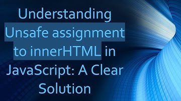 Understanding Unsafe assignment to innerHTML in JavaScript: A Clear Solution