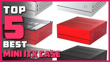 5 Best MINI ITX CASE IN 2021