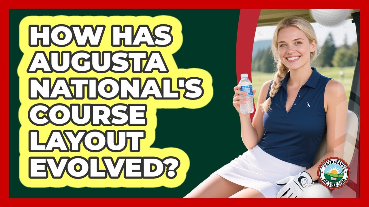 How Has Augusta National's Course Layout Evolved? - Fairways of the USA