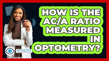 How Is The AC/A Ratio Measured In Optometry?