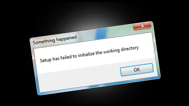 Setup has failed to initialize the working directory là gì năm 2024