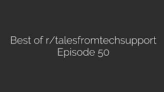 Best of r/talesfromtechsupport Episode 50 [The Reddit Experiment]