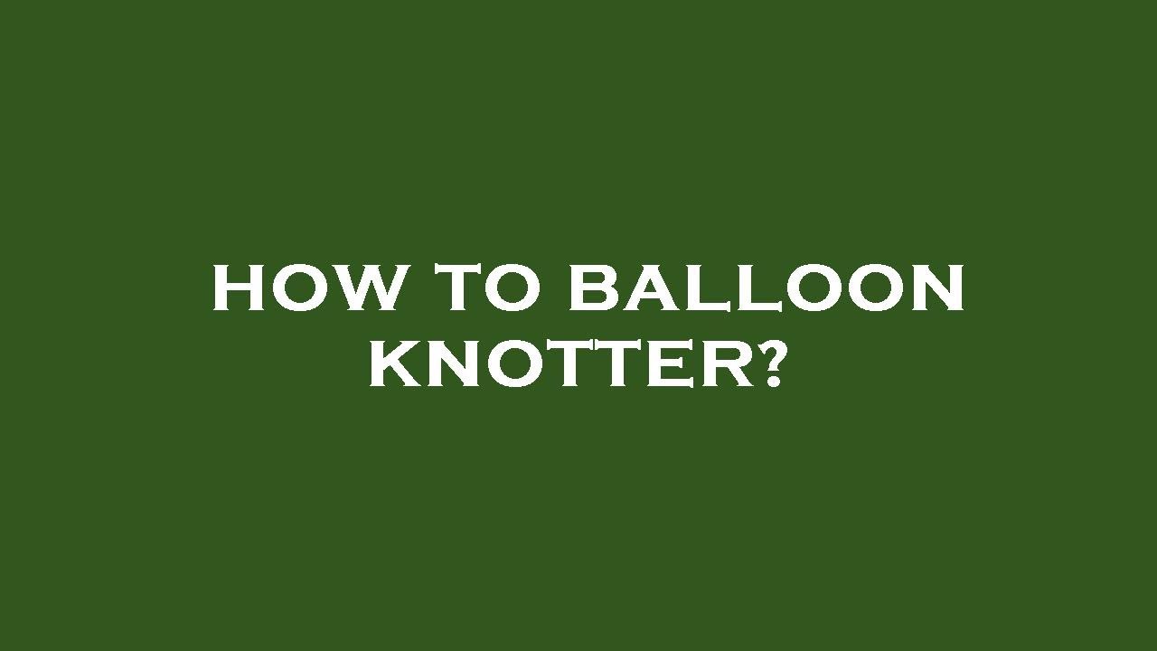 How to balloon knotter? YouTube