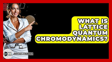 What Is Lattice Quantum Chromodynamics? - Physics Frontier