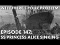 Well theres your problem  episode 147 ss princess alice sinking
