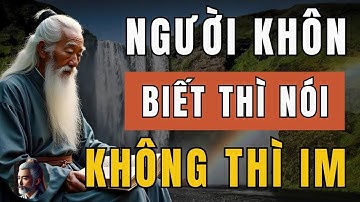 Cổ Nhân Dạy   NGƯỜI KHÔN không bao giờ nói thật, NGƯỜI KHÔN chỉ nói điều cần nói – Triết Lý Cuộc