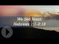 We See Jesus (Hebrews 1:1-2:18) -  Peter Mead