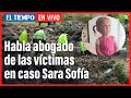 Habla el abogado de las víctimas en el caso Sara Sofía Galván | El Tiempo